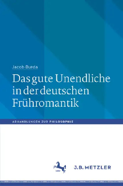 Das Gute Unendliche in Der Deutschen Frühromantik by Jacob Burda, Martin Suhr