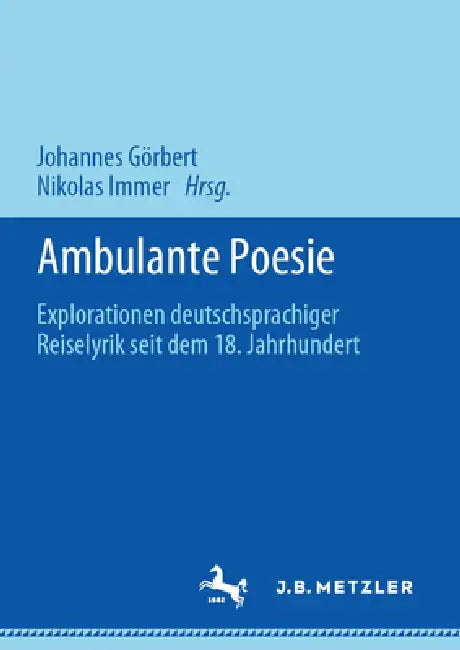 Ambulante Poesie: Explorationen Deutschsprachiger Reiselyrik Seit Dem 18. Jahrhundert by Johannes Görbert, Nikolas Immer