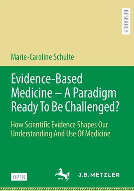 Evidence-Based Medicine - A Paradigm Ready to Be Challenged?: How Scientific Evidence Shapes Our Understanding and Use of Medicine by Marie-Caroline Schulte