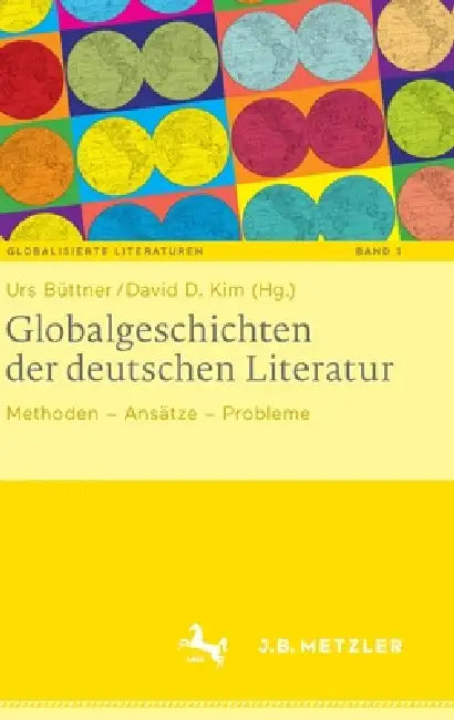 Globalgeschichten Der Deutschen Literatur: Methoden - Ansätze - Probleme by Urs Büttner, David D. Kim