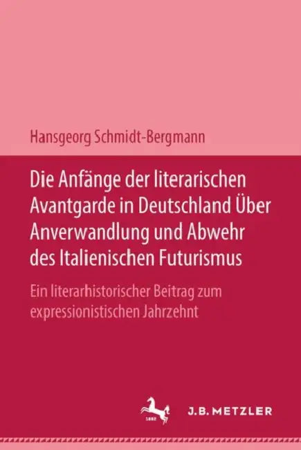 Die Anfänge Der Literarischen Avantgarde in Deutschland Über Anverwandlung Und Abwehr Des Italienischen Futurismus: Ein Literarhistorischer Beitrag Zu by Hansgeorg Schmidt-Bergmann