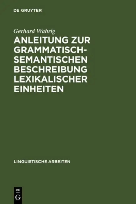 Anleitung Zur Grammatisch-Semantischen Beschreibung Lexikalischer Einheiten: Versuch Eines Modells by Gerhard Wahrig