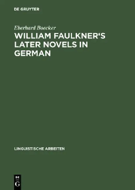 William Faulkner's Later Novels in German: A Study in the Theory and Practice of Translation by Eberhard Boecker