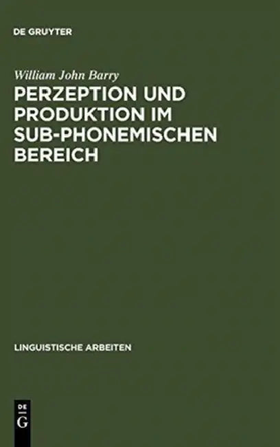 Perzeption und Produktion im sub-phonemischen Bereich by William John Barry