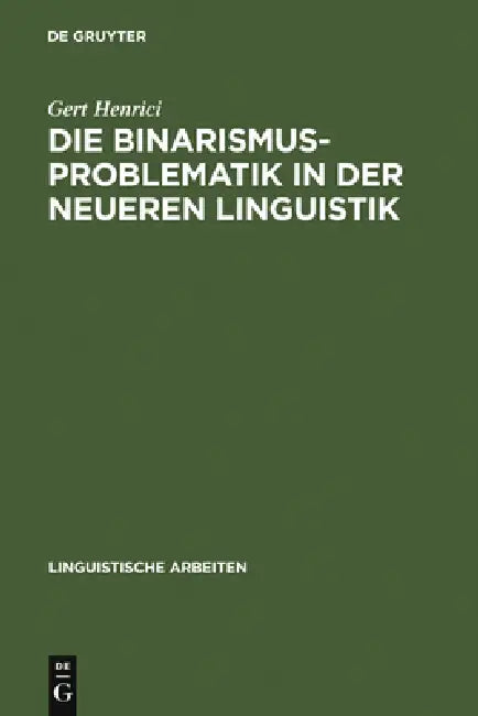 Die Binarismus-Problematik in der neueren Linguistik by Gert Henrici