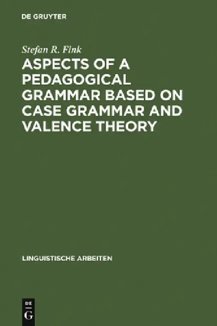 Aspects of a Pedagogical Grammar Based on Case Grammar and Valence Theory by Stefan R. Fink