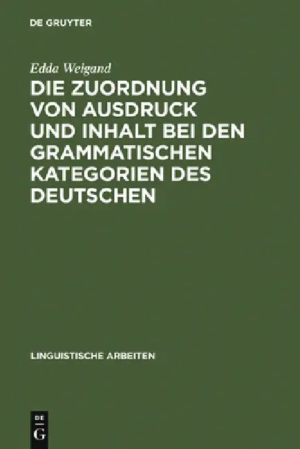 Die Zuordnung von Ausdruck und Inhalt bei den grammatischen Kategorien des Deutschen by Edda Weigand