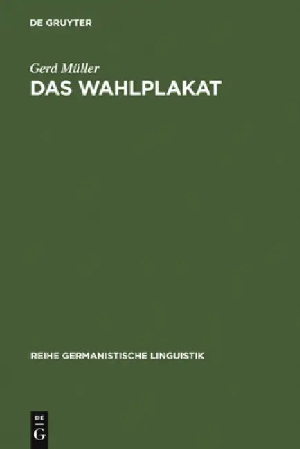 Das Wahlplakat: Pragmatische Untersuchungen Zur Sprache in Der Politik Am Beispiel Von Wahlplakaten Aus Der Weimarer Republik Und Der Bundesrepublik by Gerd Müller