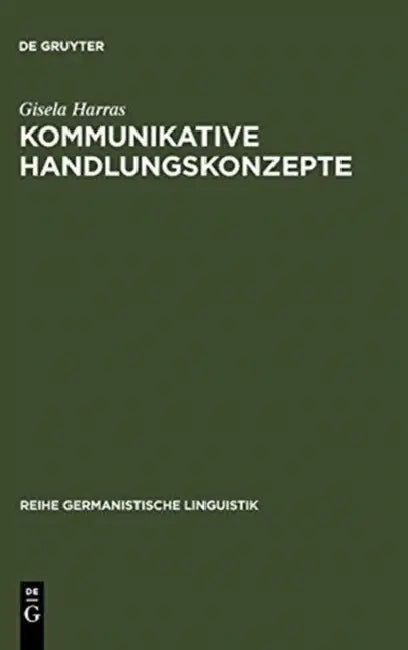 Kommunikative Handlungskonzepte: Oder Eine Möglichkeit, Handlungsabfolgen ALS Zusammenhänge Zu Erklären, Exemplarisch an Theatertexten by Gisela Harras