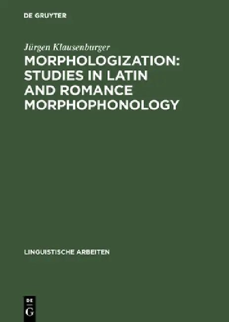 Morphologization: Studies in Latin and Romance Morphophonology by Jürgen Klausenburger