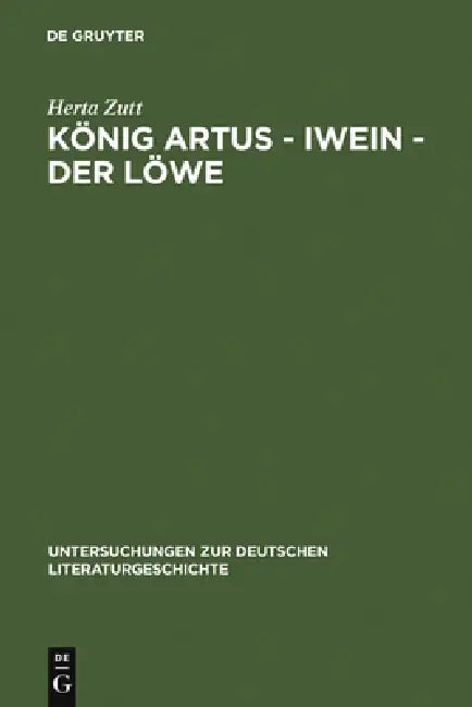König Artus - Iwein - Der Löwe: Die Bedeutung Des Gesprochenen Wortes in Hartmanns Iwein by Herta Zutt