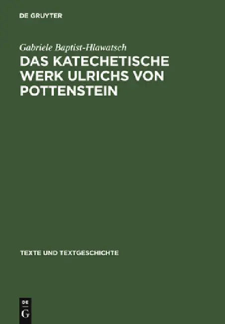 Das Katechetische Werk Ulrichs Von Pottenstein: Sprachliche Und Rezeptionsgeschichtliche Untersuchungen by Gabriele Baptist-Hlawatsch