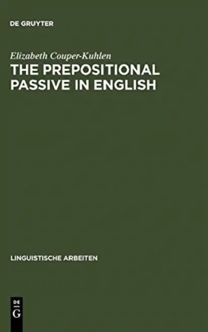 The Prepositional Passive in English: A Semantic-Syntactic Analysis, with a Lexicon of Prepositional Verbs by Elizabeth Couper-Kuhlen