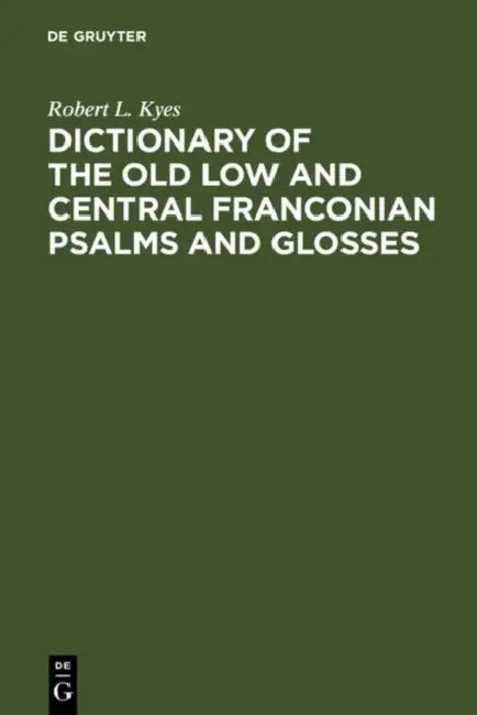 Dictionary of the old low and central Franconian psalms and glosses by Robert L. Kyes