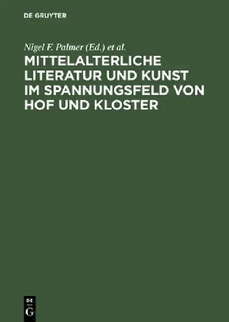 Mittelalterliche Literatur Und Kunst Im Spannungsfeld Von Hof Und Kloster: Ergebnisse Der Berliner Tagung, 9.-11. Oktober 1997 by Nigel F. Palmer, Hans-Jochen Schiewer