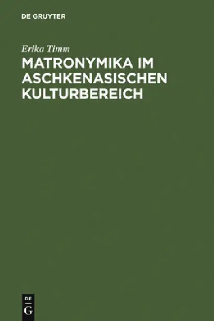 Matronymika im aschkenasischen Kulturbereich by Erika Timm, Gustav Adolf Beckmann