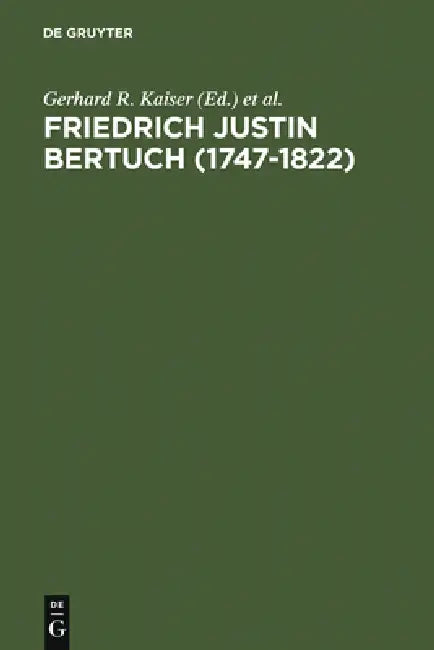 Friedrich Justin Bertuch (1747-1822): Verleger, Schriftsteller Und Unternehmer Im Klassischen Weimar by Gerhard R. Kaiser, Siegfried Seifert