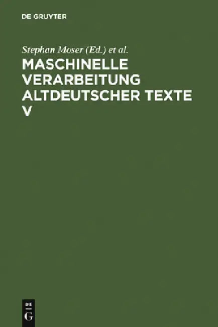 Maschinelle Verarbeitung altdeutscher Texte V by Stephan Moser, Peter Stahl, Werner Wegstein