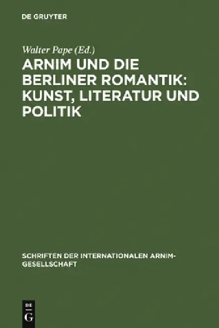 Arnim und die Berliner Romantik: Kunst, Literatur und Politik by Walter Pape