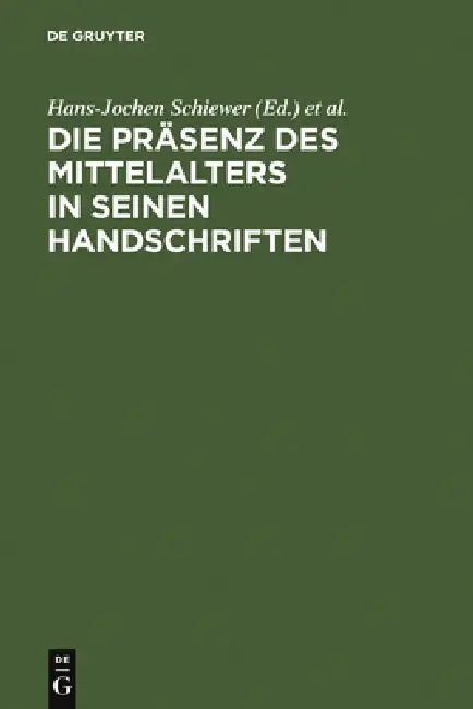 Die Präsenz des Mittelalters in seinen Handschriften by Hans-Jochen Schiewer, Karl Stackmann