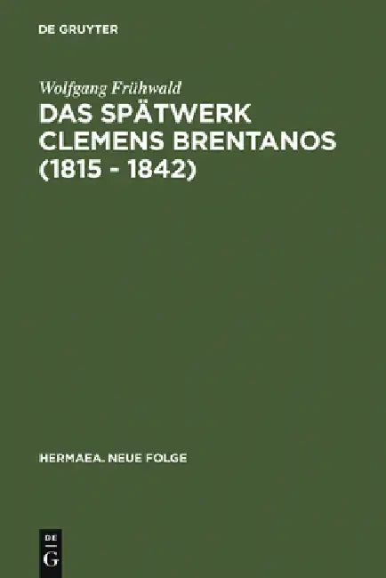 Das Spätwerk Clemens Brentanos (1815 - 1842): Romantik Im Zeitalter Der Metternichschen Restauration by Wolfgang Frühwald