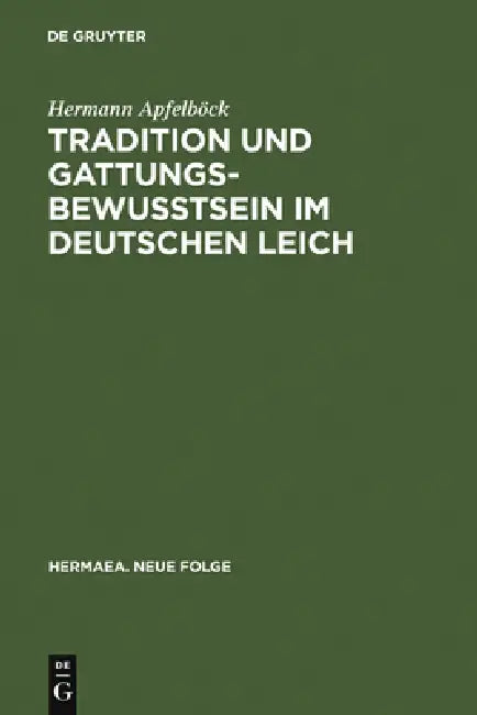 Tradition Und Gattungsbewußtsein Im Deutschen Leich: Ein Beitrag Zur Geschichte Mittelalterlicher Musikalischer Discordia by Hermann Apfelböck