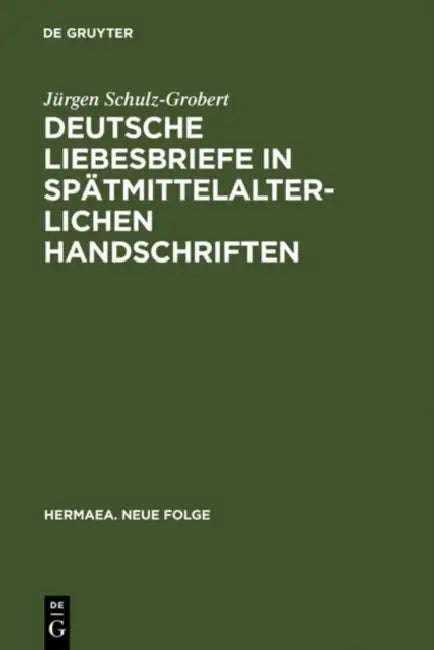 Deutsche Liebesbriefe in Spatmittelalterlichen Handschriften: Untersuchungen Zur Uberlieferung Einer Anonymen Kleinform Der Reimpaardichtung by Jürgen Schulz-Grobert