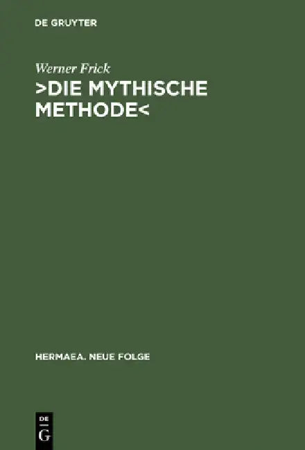>Die Mythische Methode: Komparatistische Studien Zur Transformation Der Griechischen Tragödie Im Drama Der Klassischen Moderne by Werner Frick