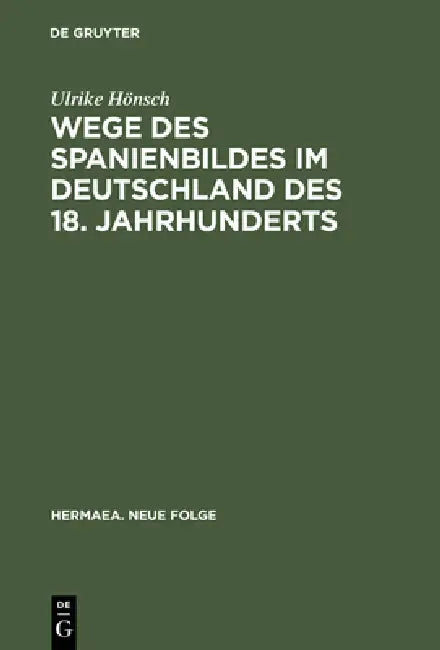 Wege Des Spanienbildes Im Deutschland Des 18. Jahrhunderts: Von Der Schwarzen Legende Zum Hesperischen Zaubergarten by Ulrike Hönsch