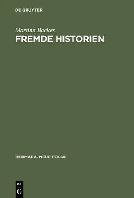 Fremde Historien: Untersuchungen Zur Überlieferungs- Und Rezeptionsgeschichte Französischer Erzählstoffe Im Deutschen Spätmittelalter by Martina Backes