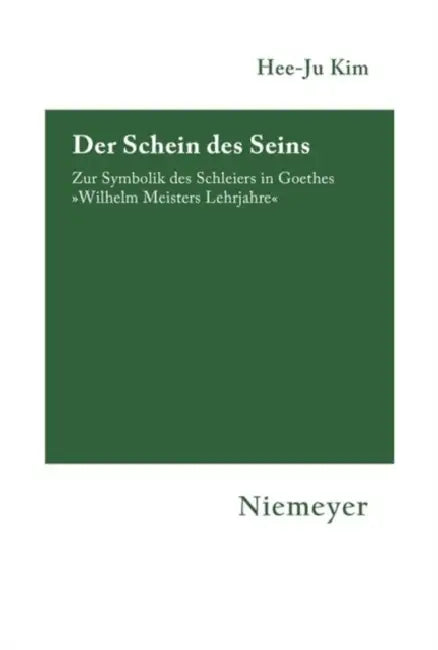 Der Schein Des Seins: Zur Symbolik Des Schleiers in Goethes »Wilhelm Meisters Lehrjahre« by Hee-Ju Kim