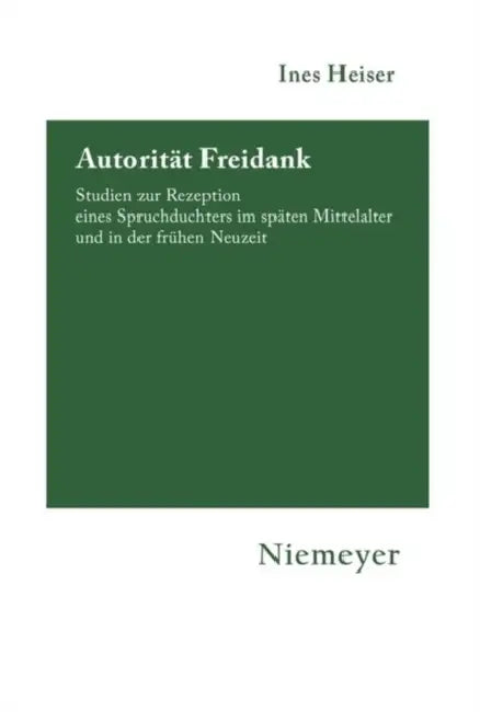 Autorität Freidank: Studien Zur Rezeption Eines Spruchdichters Im Späten Mittelalter Und in Der Frühen Neuzeit by Ines Heiser