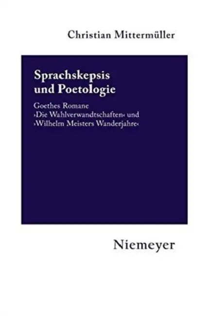 Sprachskepsis Und Poetologie: Goethes Romane 'Die Wahlverwandtschaften' Und 'Wilhelm Meisters Wanderjahre' by Christian Mittermüller