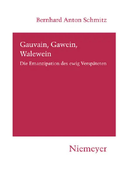 Gauvain, Gawein, Walewein: Die Emanzipation Des Ewig Verspäteten by Bernhard Anton Schmitz