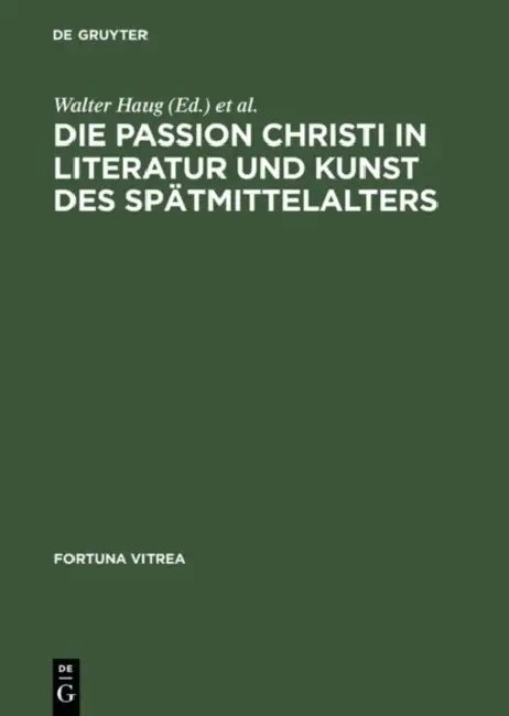 Die Passion Christi in Literatur Und Kunst Des Spätmittelalters: [Überarb. Fassung Der Beiträge Zum 8. Reisensburger Arbeitsgespräch Vom 29. November by Walter Haug, Burghart Wachinger
