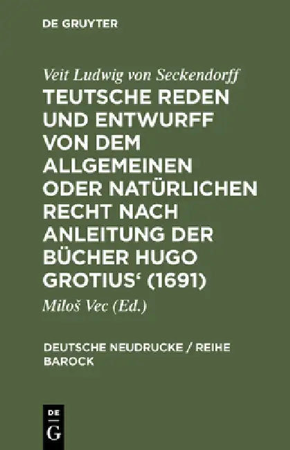 Teutsche Reden Und Entwurff Von Dem Allgemeinen Oder Natürlichen Recht Nach Anleitung Der Bücher Hugo Grotius' (1691) by Milos Vec, Veit Ludwig Von Seckendorff
