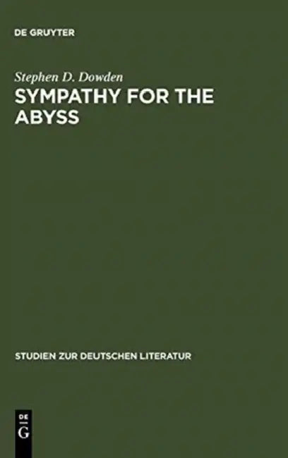 Sympathy for the Abyss: A Study in the Novel of German Modernism: Kafka, Broch, Musil, and Thomas Mann by Stephen D. Dowden