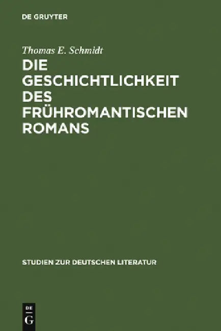 Die Geschichtlichkeit des frühromantischen Romans by Thomas E. Schmidt
