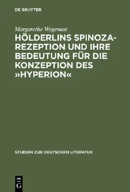 Hölderlins Spinoza-Rezeption Und Ihre Bedeutung Für Die Konzeption Des »Hyperion« by Margarethe Wegenast