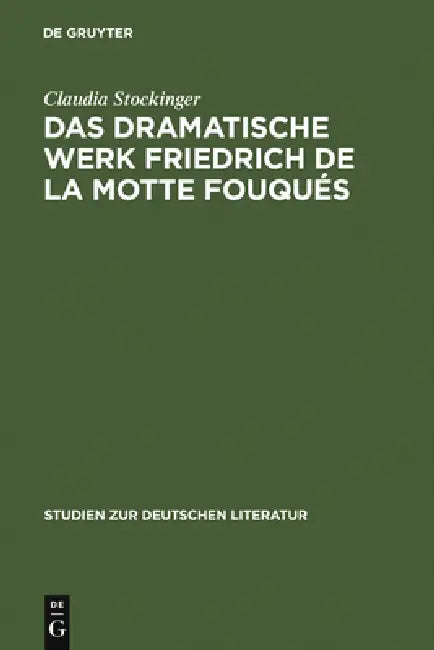 Das dramatische Werk Friedrich de la Motte Fouqués by Claudia Stockinger