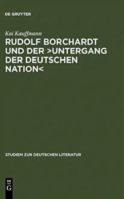 Rudolf Borchardt Und Der >Untergang Der Deutschen Nation: Selbstinszenierung Und Geschichtskonstruktion Im Essayistischen Werk by Kai Kauffmann