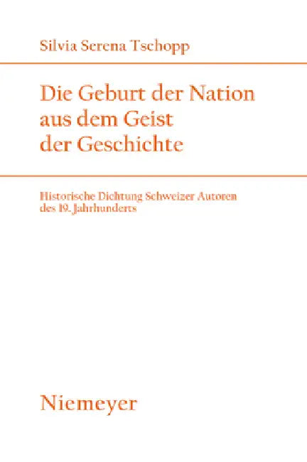 Die Geburt Der Nation Aus Dem Geist Der Geschichte: Historische Dichtung Schweizer Autoren Des 19. Jahrhunderts by Silvia Serena Tschopp