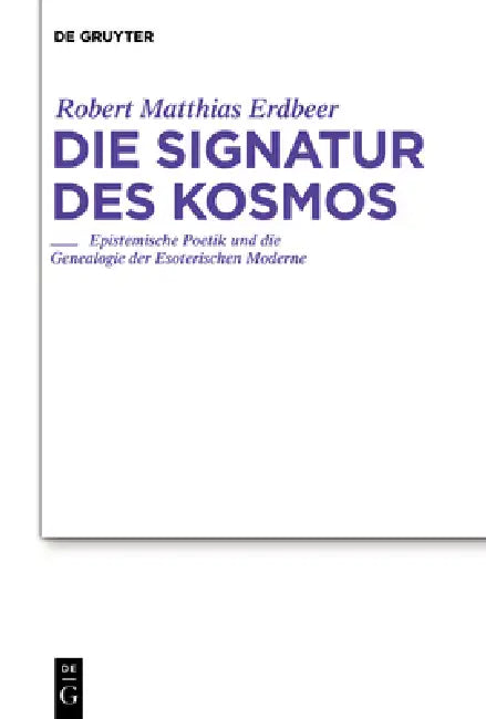 Die Signatur Des Kosmos: Epistemische Poetik Und Die Genealogie Der Esoterischen Moderne by Robert Matthias Erdbeer