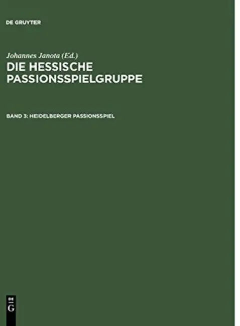 Heidelberger Passionsspiel: Mit Den Paralleltexten Der "Frankfurter Dirigierrolle," Des "Frankfurter Passionsspiels," Des "Alsfelder Passionsspiel by Johannes Janota