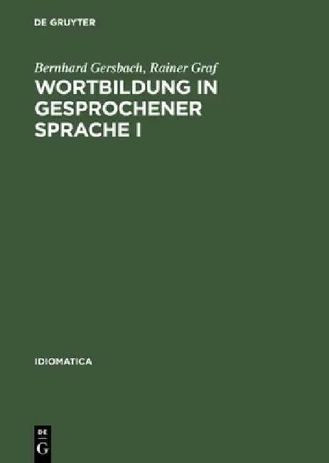 Wortbildung in Gesprochener Sprache I: Die Substantiv-, Verb- Und Adjektiv-Zusammensetzungen Und -Ableitungen Im Häufigkeitswörterbuch Gesprochender S by Bernhard Gersbach, Rainer Graf