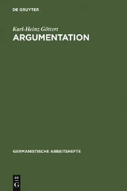 Argumentation: Grundzüge Ihrer Theorie Im Bereich Theoretischen Wissens Und Praktischen Handelns by Karl-Heinz Göttert