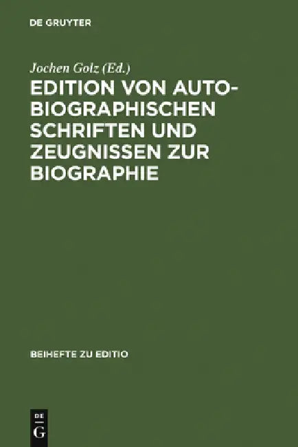 Edition Von Autobiographischen Schriften Und Zeugnissen Zur Biographie: Internationale Fachtagung Der Arbeitsgemeinschaft Für Germanistische Edition a by Jochen Golz