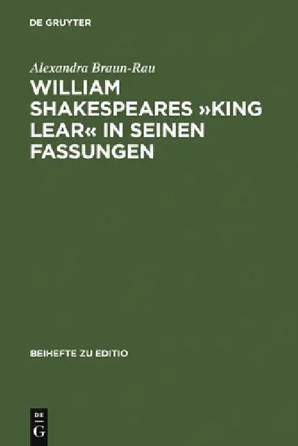 William Shakespeares »King Lear« in Seinen Fassungen: Ein Elektronisch-Dialogisches Editionsmodell by Alexandra Braun-Rau