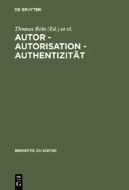 Autor - Autorisation - Authentizität: Beiträge Der Internationalen Fachtagung Der Arbeitsgemeinschaft Für Germanistische Edition [...] by Thomas Bein, Rüdiger Nutt-Kofoth, Bodo Plachta