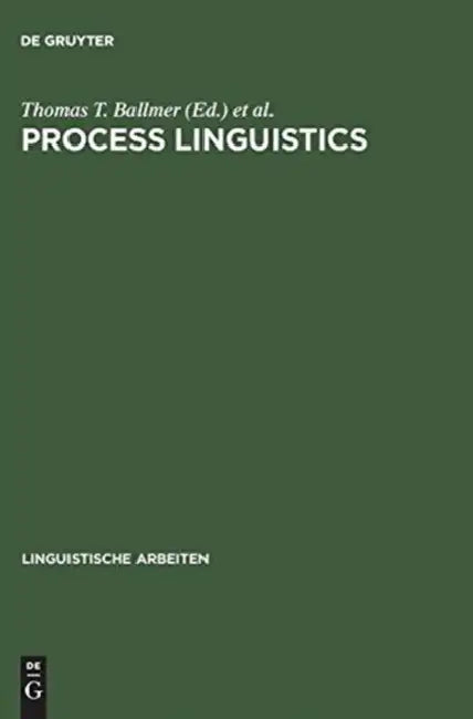 Process Linguistics: Exploring the Processual Aspects of Language and Language Use, and the Methods of Their Description by Thomas T. Ballmer, Wolfgang Wildgen